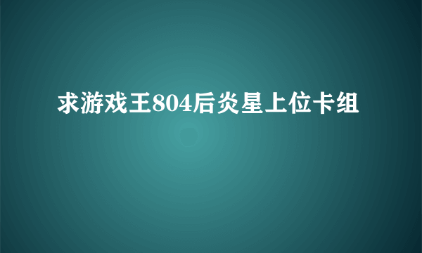 求游戏王804后炎星上位卡组