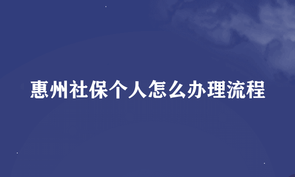 惠州社保个人怎么办理流程