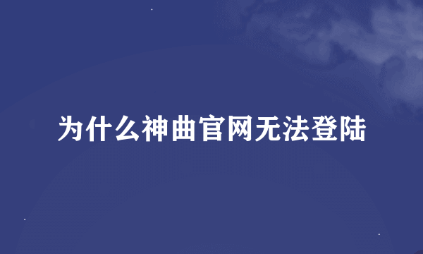 为什么神曲官网无法登陆