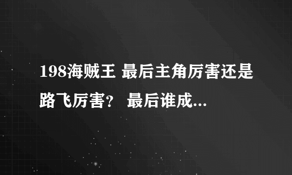 198海贼王 最后主角厉害还是路飞厉害？ 最后谁成了海贼王