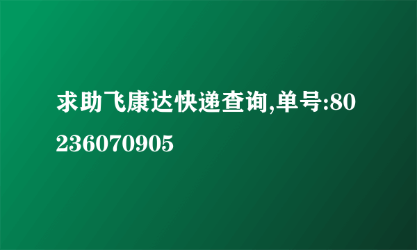 求助飞康达快递查询,单号:80236070905