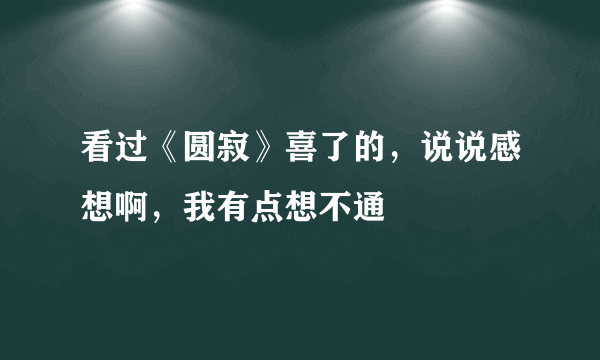 看过《圆寂》喜了的，说说感想啊，我有点想不通