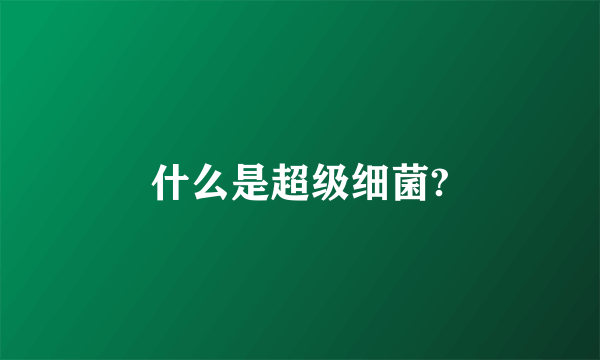 什么是超级细菌?