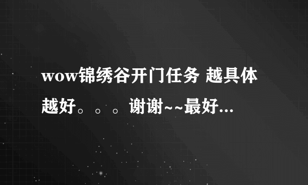 wow锦绣谷开门任务 越具体越好。。。谢谢~~最好从头开始说。。