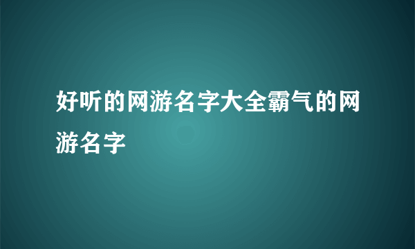 好听的网游名字大全霸气的网游名字