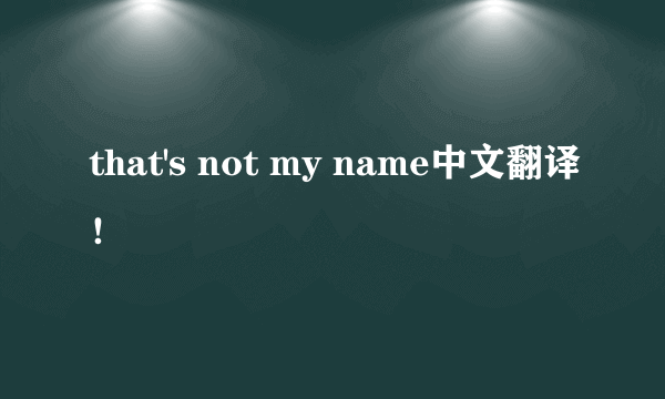 that's not my name中文翻译！