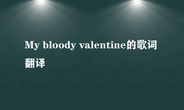 My bloody valentine的歌词翻译