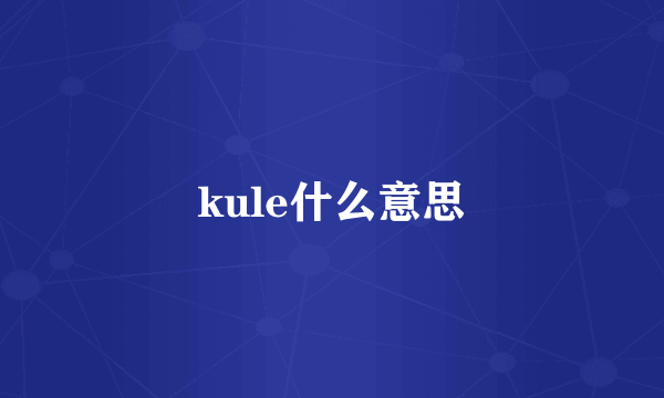 kule什么意思