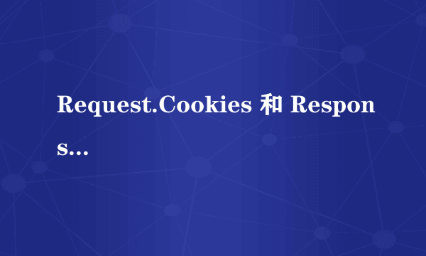 Request.Cookies 和 Response.Cookies 的区别