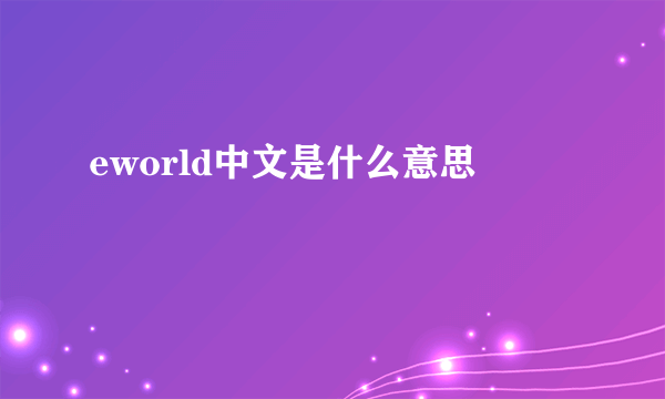 eworld中文是什么意思