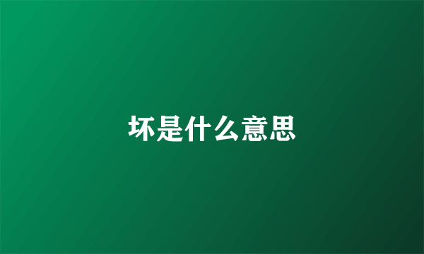 坏是什么意思