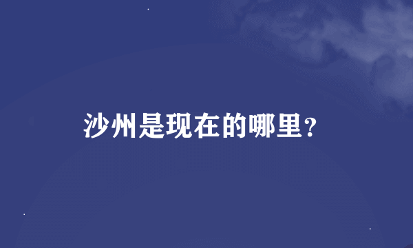 沙州是现在的哪里？