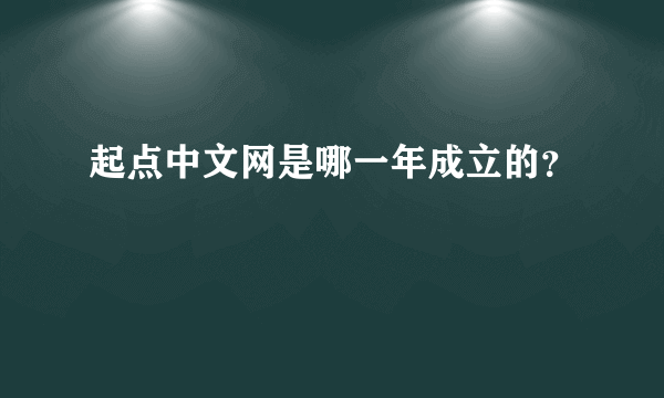 起点中文网是哪一年成立的？