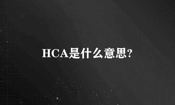 HCA是什么意思?