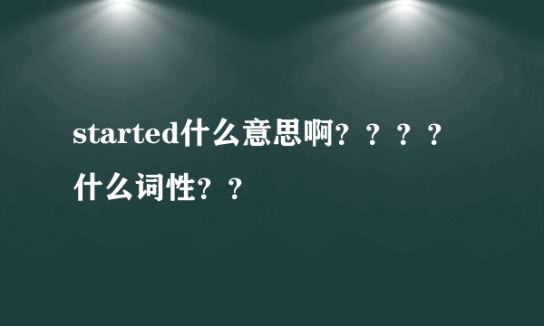 started什么意思啊？？？？什么词性？？