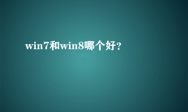 win7和win8哪个好？