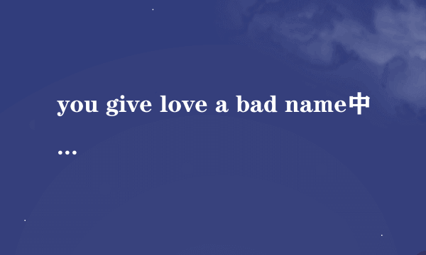 you give love a bad name中文翻译？