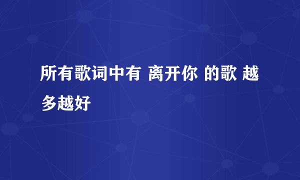 所有歌词中有 离开你 的歌 越多越好