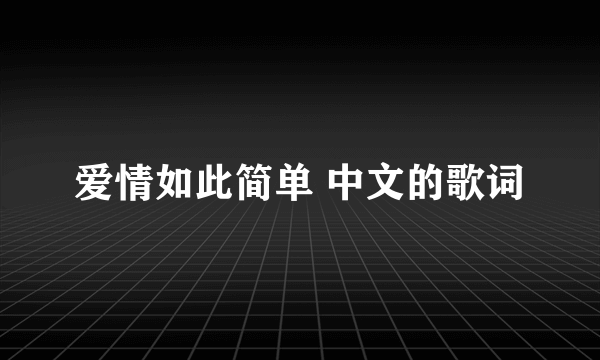 爱情如此简单 中文的歌词