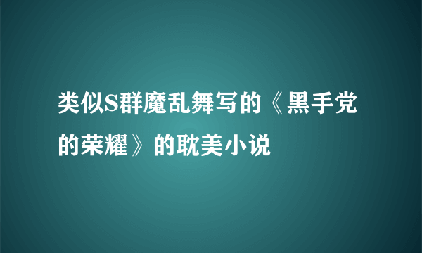 类似S群魔乱舞写的《黑手党的荣耀》的耽美小说