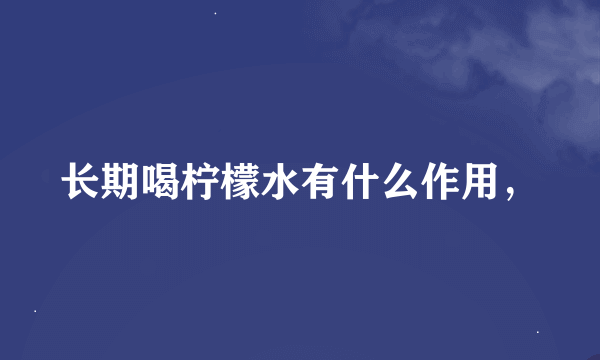 长期喝柠檬水有什么作用，