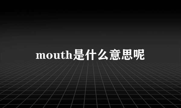 mouth是什么意思呢