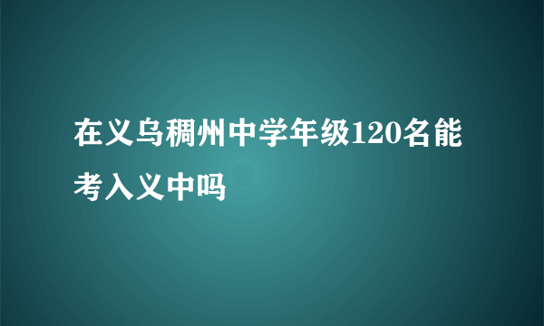 在义乌稠州中学年级120名能考入义中吗