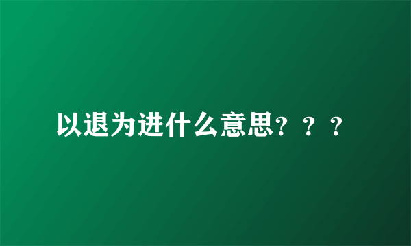 以退为进什么意思？？？