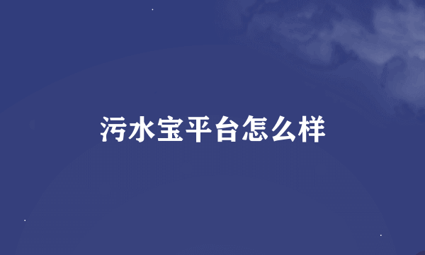 污水宝平台怎么样