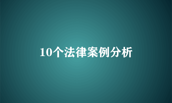 10个法律案例分析