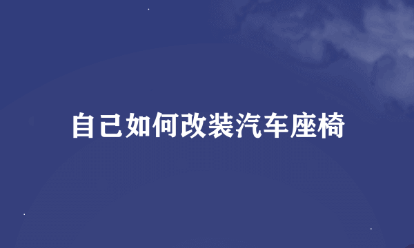 自己如何改装汽车座椅