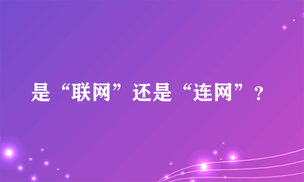 是“联网”还是“连网”？