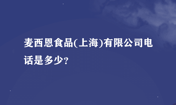 麦西恩食品(上海)有限公司电话是多少？