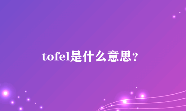 tofel是什么意思？