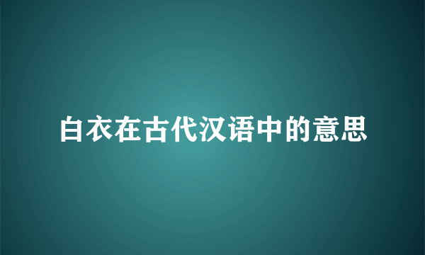 白衣在古代汉语中的意思