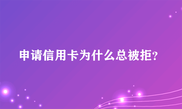 申请信用卡为什么总被拒？