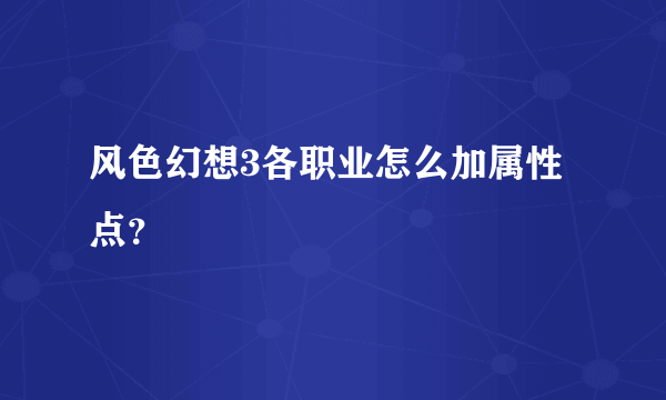 风色幻想3各职业怎么加属性点？