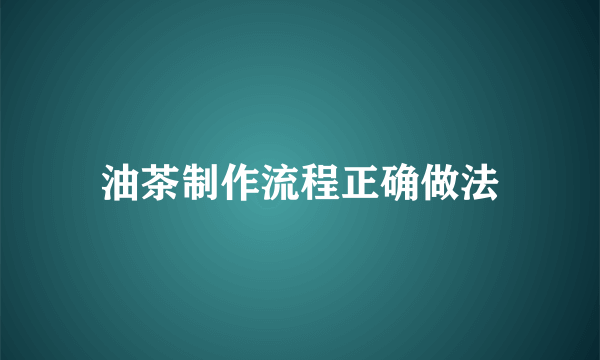 油茶制作流程正确做法