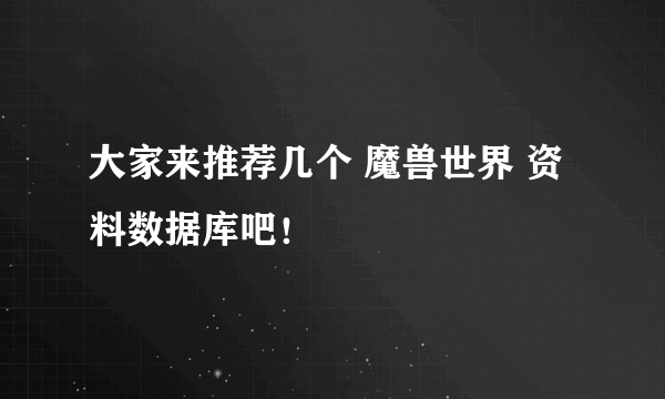 大家来推荐几个 魔兽世界 资料数据库吧！