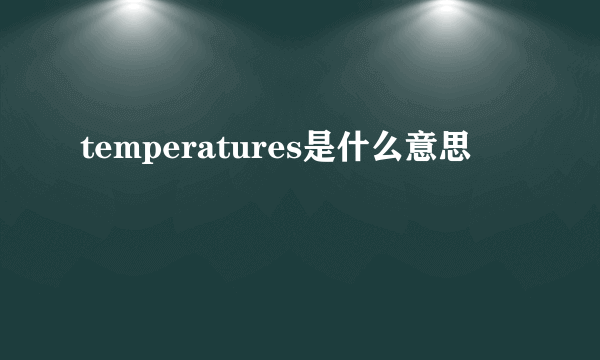 temperatures是什么意思