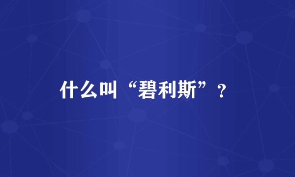 什么叫“碧利斯”？