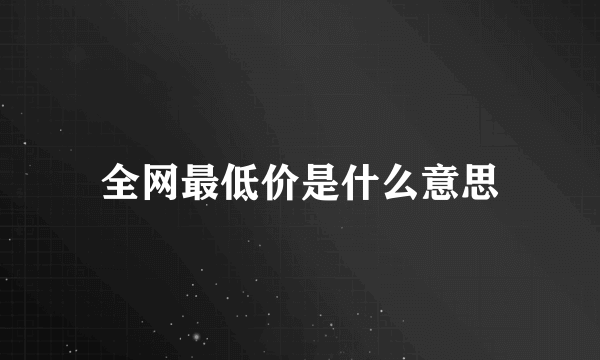 全网最低价是什么意思