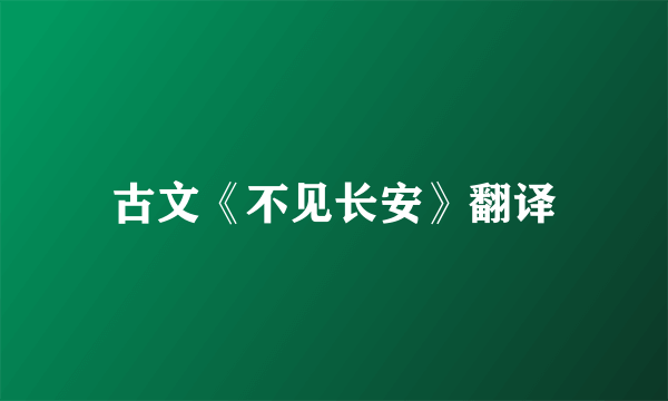 古文《不见长安》翻译