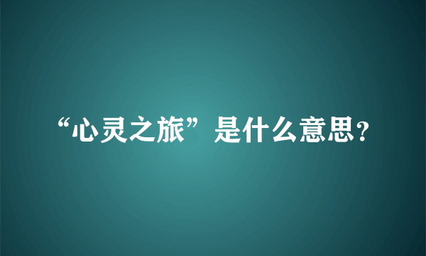 “心灵之旅”是什么意思？