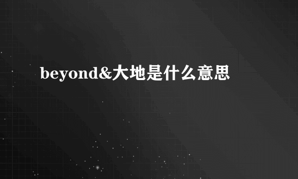 beyond&大地是什么意思