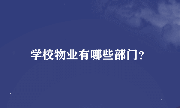 学校物业有哪些部门？