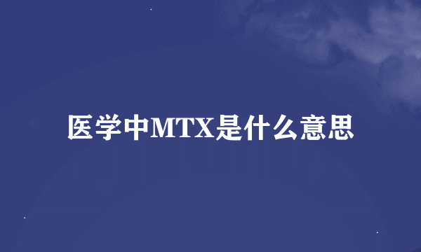 医学中MTX是什么意思