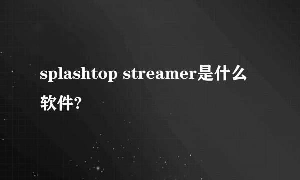 splashtop streamer是什么软件?