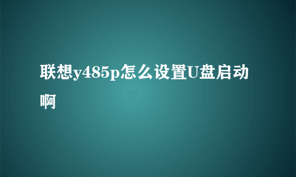 联想y485p怎么设置U盘启动啊