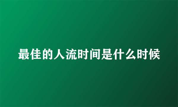 最佳的人流时间是什么时候